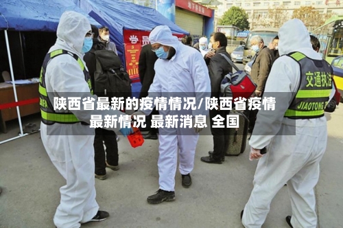 陕西省最新的疫情情况/陕西省疫情最新情况 最新消息 全国-第1张图片