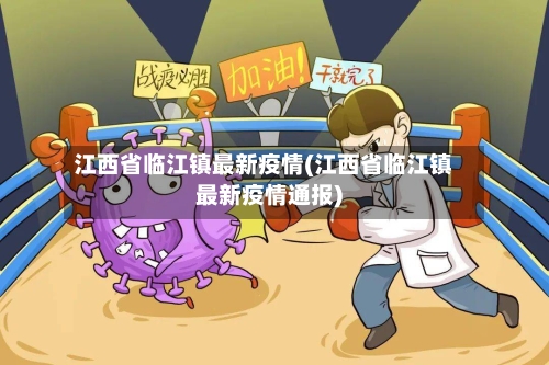 江西省临江镇最新疫情(江西省临江镇最新疫情通报)-第1张图片