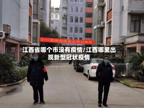 江西省哪个市没有疫情/江西哪里出现新型冠状疫情-第1张图片