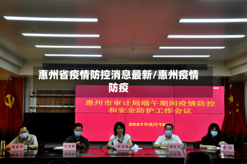 惠州省疫情防控消息最新/惠州疫情防疫-第3张图片