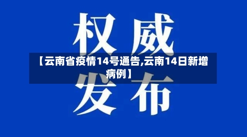 【云南省疫情14号通告,云南14日新增病例】-第1张图片