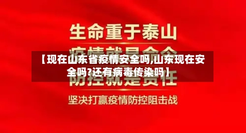 【现在山东省疫情安全吗,山东现在安全吗?还有病毒传染吗】-第1张图片