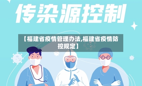 【福建省疫情管理办法,福建省疫情防控规定】-第3张图片