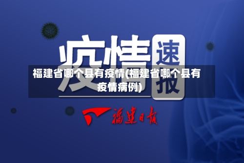 福建省哪个县有疫情(福建省哪个县有疫情病例)-第1张图片