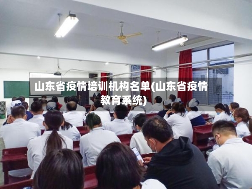山东省疫情培训机构名单(山东省疫情教育系统)-第2张图片