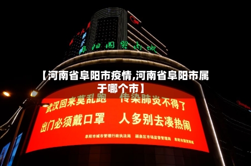 【河南省阜阳市疫情,河南省阜阳市属于哪个市】-第1张图片