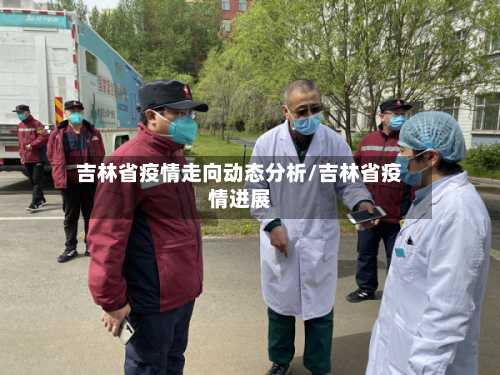 吉林省疫情走向动态分析/吉林省疫情进展-第2张图片