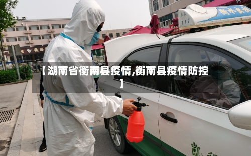 【湖南省衡南县疫情,衡南县疫情防控】-第1张图片