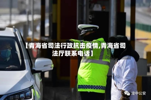 【青海省司法行政抗击疫情,青海省司法厅联系电话】-第1张图片