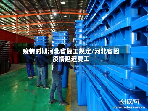 疫情时期河北省复工规定/河北省因疫情延迟复工-第1张图片