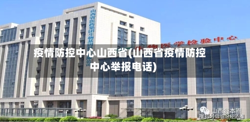疫情防控中心山西省(山西省疫情防控中心举报电话)-第2张图片