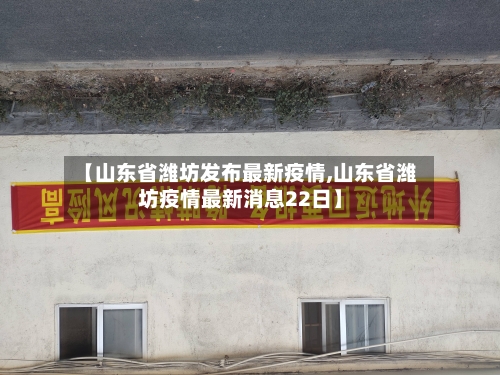 【山东省潍坊发布最新疫情,山东省潍坊疫情最新消息22日】-第2张图片