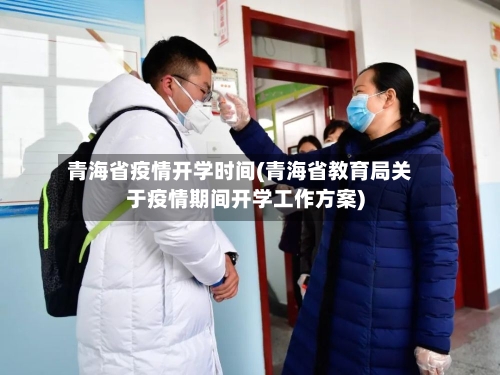 青海省疫情开学时间(青海省教育局关于疫情期间开学工作方案)-第2张图片