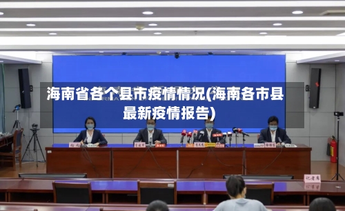 海南省各个县市疫情情况(海南各市县最新疫情报告)-第3张图片