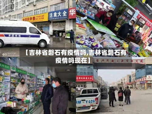 【吉林省磐石有疫情吗,吉林省磐石有疫情吗现在】-第1张图片