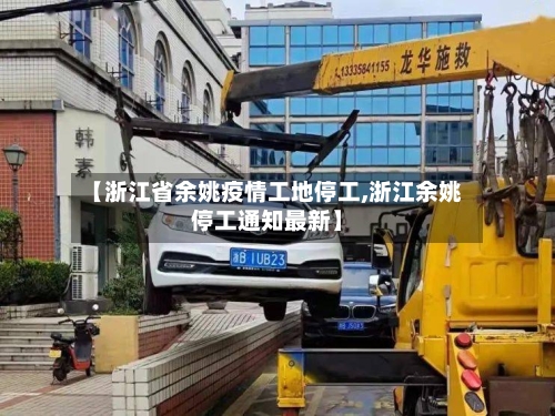 【浙江省余姚疫情工地停工,浙江余姚停工通知最新】-第1张图片