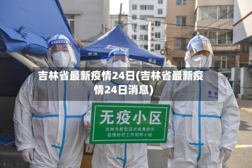 吉林省最新疫情24日(吉林省最新疫情24日消息)-第1张图片