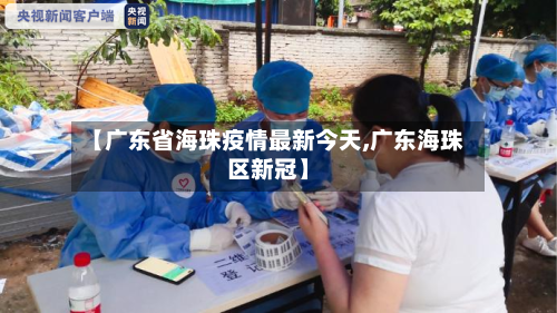 【广东省海珠疫情最新今天,广东海珠区新冠】-第1张图片