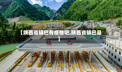 【陕西省镇巴有疫情吧,陕西省镇巴县】-第1张图片