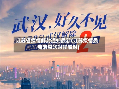 江苏省疫情解封通知最新(江苏疫情最新消息啥时候解封)-第1张图片