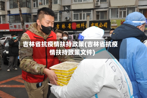 吉林省抗疫情扶持政策(吉林省抗疫情扶持政策文件)-第1张图片