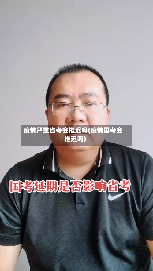 疫情严重省考会推迟吗(疫情国考会推迟吗)-第1张图片