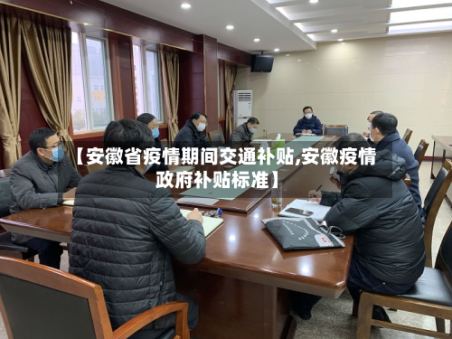【安徽省疫情期间交通补贴,安徽疫情政府补贴标准】-第1张图片
