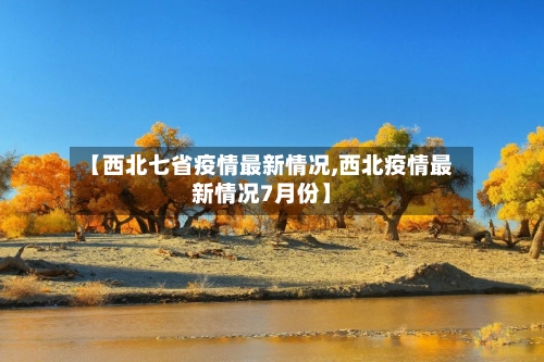【西北七省疫情最新情况,西北疫情最新情况7月份】-第1张图片
