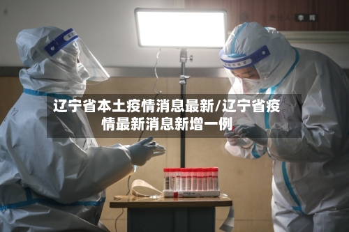 辽宁省本土疫情消息最新/辽宁省疫情最新消息新增一例-第2张图片