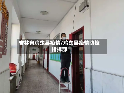 吉林省鸡东县疫情/鸡东县疫情防控指挥部-第1张图片