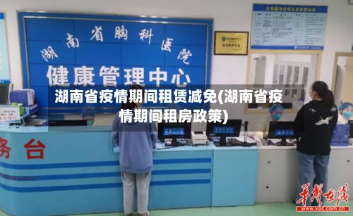湖南省疫情期间租赁减免(湖南省疫情期间租房政策)-第3张图片