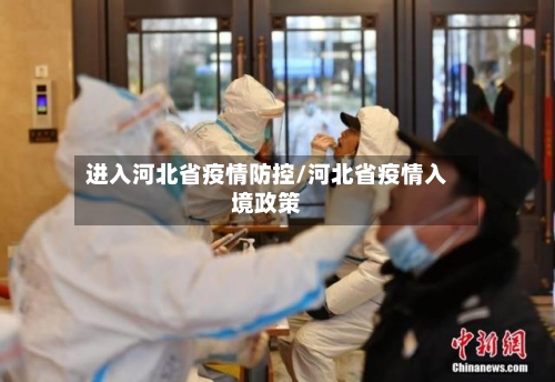进入河北省疫情防控/河北省疫情入境政策-第1张图片