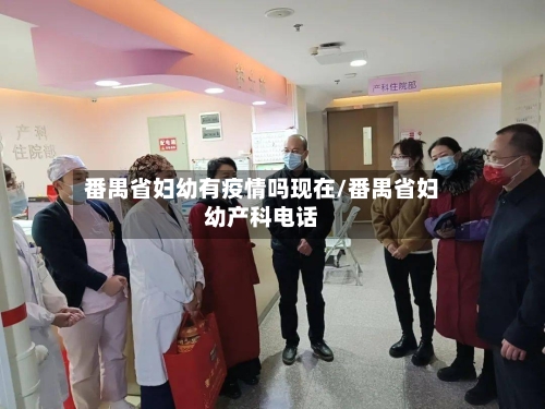 番禺省妇幼有疫情吗现在/番禺省妇幼产科电话-第2张图片