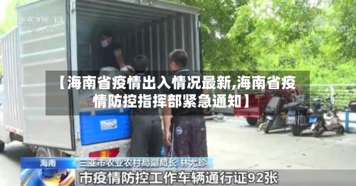【海南省疫情出入情况最新,海南省疫情防控指挥部紧急通知】-第1张图片