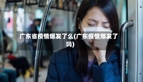 广东省疫情爆发了么(广东疫情爆发了吗)-第2张图片