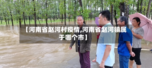 【河南省赵河村疫情,河南省赵河镇属于哪个市】-第1张图片
