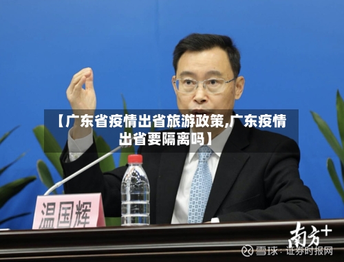【广东省疫情出省旅游政策,广东疫情出省要隔离吗】-第1张图片
