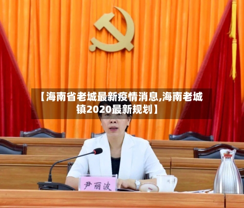 【海南省老城最新疫情消息,海南老城镇2020最新规划】-第2张图片