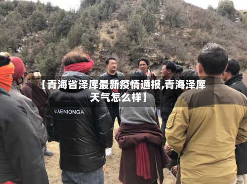【青海省泽库最新疫情通报,青海泽库天气怎么样】-第1张图片