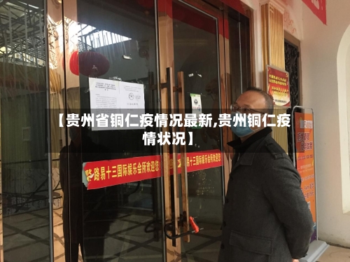 【贵州省铜仁疫情况最新,贵州铜仁疫情状况】-第3张图片