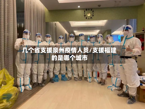 几个省支援泉州疫情人员/支援福建的是哪个城市-第1张图片