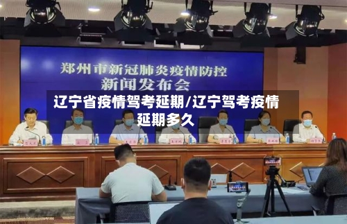 辽宁省疫情驾考延期/辽宁驾考疫情延期多久-第1张图片