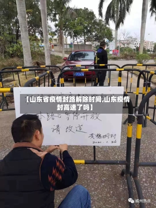 【山东省疫情封路解除时间,山东疫情封高速了吗】-第3张图片