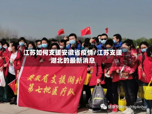 江苏如何支援安徽省疫情/江苏支援湖北的最新消息-第2张图片