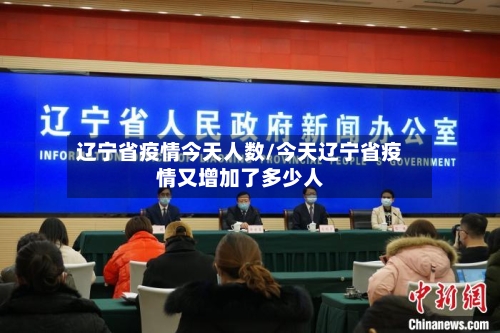 辽宁省疫情今天人数/今天辽宁省疫情又增加了多少人-第3张图片