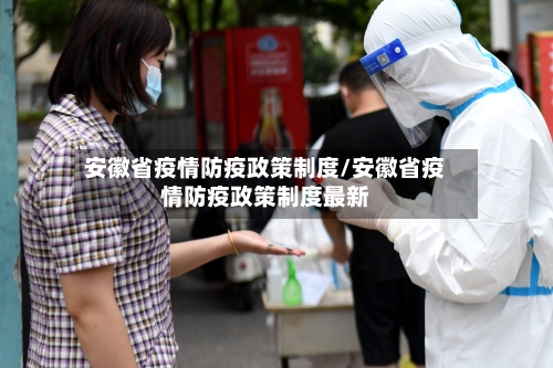 安徽省疫情防疫政策制度/安徽省疫情防疫政策制度最新-第2张图片