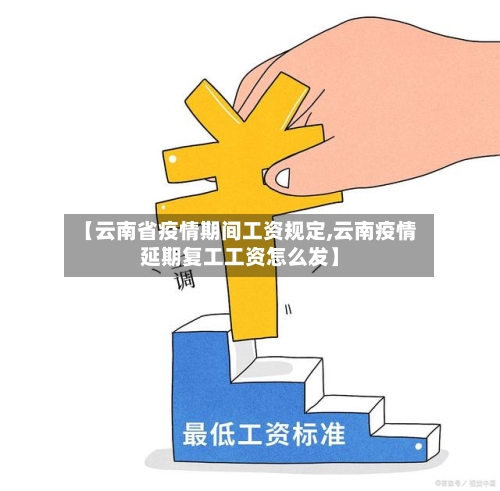 【云南省疫情期间工资规定,云南疫情延期复工工资怎么发】-第3张图片