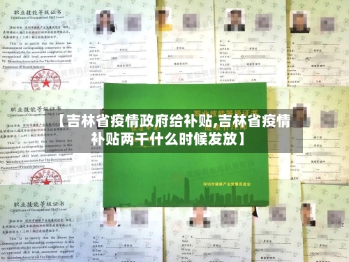 【吉林省疫情政府给补贴,吉林省疫情补贴两千什么时候发放】-第1张图片