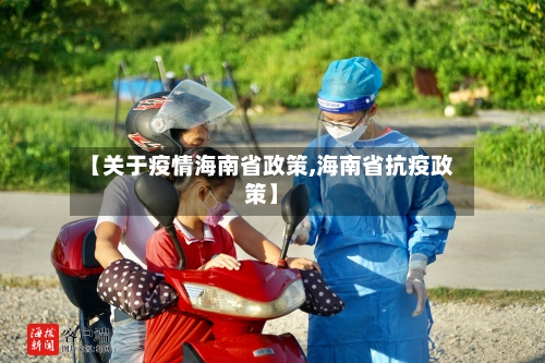 【关于疫情海南省政策,海南省抗疫政策】-第1张图片
