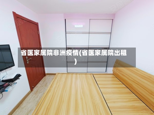省医家属院非洲疫情(省医家属院出租)-第1张图片